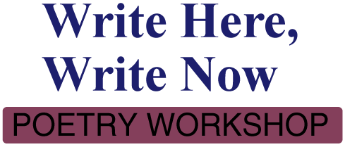 WRITE HERE, WRITE NOW POETRY WORKSHOP