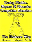 Curing Phobias, Shyness and Obsessive Compulsive Disorders - by Doctor Howard Liebgold, aka Dr. Fear