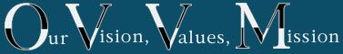 Our Vision, Values, Mission