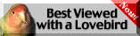 [This site is best viewd with a lovebird]