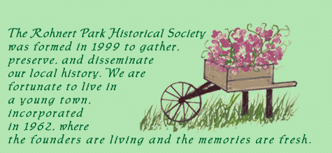 The Rohnert Park Historical Society was formed in 1999 to gather, preserve, and disseminate our local history. We are fortunate to live in a young town, incorporated in 1962, where the founders are living and the memories are fresh.