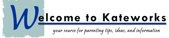 WELCOME TO KATEWORKS . . . your source for parenting tips, ideas, and information