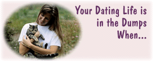 Your Dating Life is in the Dumps 
When...