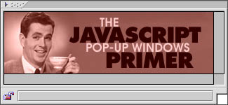 The Javascript Pop-up Windows 
Primer