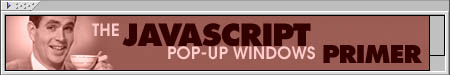 The Javascript Pop-up Windows Primer