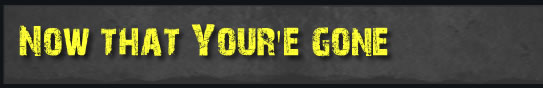 Now That Your'e Gone