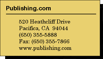 Publishing.com  520 Heathcliff Drive  Pacifica, CA 94044  (650) 355-5888  Fax: (650) 355-7866  Internet: www.publishing.com