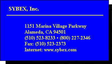 SYBEX, Inc.  1151 Marina Village Parkway  Alameda, CA 94501  (510) 523-8233  (800) 227-2346  Fax: (510) 523-2373  Internet: www.sybex.com
