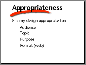 Appropriateness. Is my design appropriate for: Audience, topic, purpose, format (web).