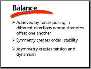 Balance. Achieved by forces pulling in different directions whose strengths offset one another. Symmetry creates order, stability. Asymmetry creates tension and dynamism.