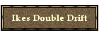 Ikes Double Drift