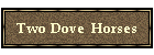 Two Dove  Horses